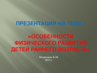 Особенности физического развития ребенка раннего возраста презентация к занятию (младшая группа) по теме