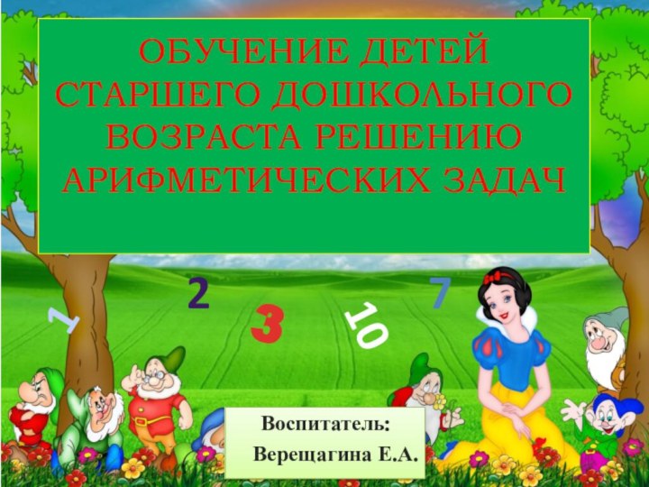 ОБУЧЕНИЕ ДЕТЕЙ СТАРШЕГО ДОШКОЛЬНОГО  ВОЗРАСТА РЕШЕНИЮ  АРИФМЕТИЧЕСКИХ ЗАДАЧ Воспитатель: Верещагина Е.А.123710