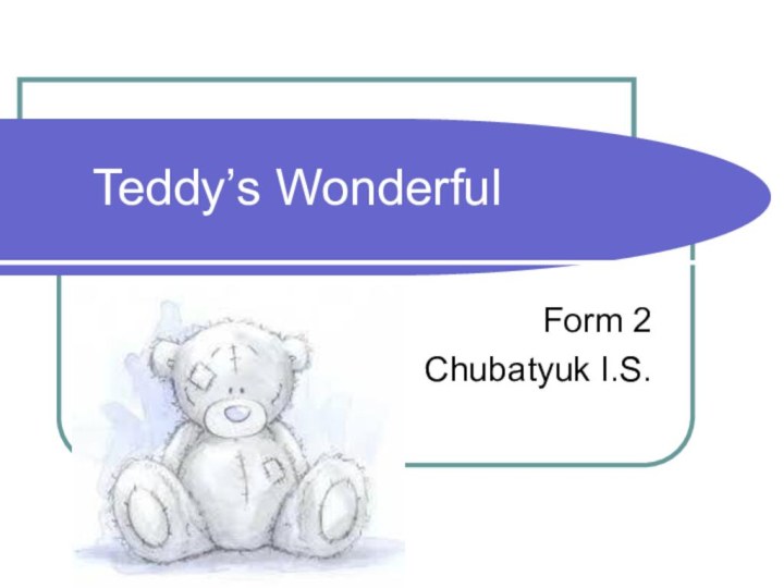 Teddy’s WonderfulForm 2Chubatyuk I.S.