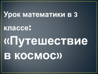 презентация : Путешествие в космос презентация к уроку по математике (3 класс) по теме