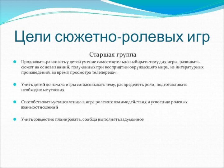Цели сюжетно-ролевых игрСтаршая группаПродолжать развивать у детей умение самостоятельно выбирать тему для