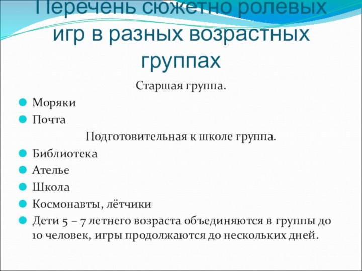 Перечень сюжетно ролевых игр в разных возрастных группахСтаршая группа.МорякиПочтаПодготовительная к школе группа.БиблиотекаАтельеШколаКосмонавты,