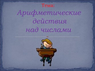 Презентация к уроку математики по теме: Арифметические действия над числами презентация к уроку по математике (4 класс) по теме