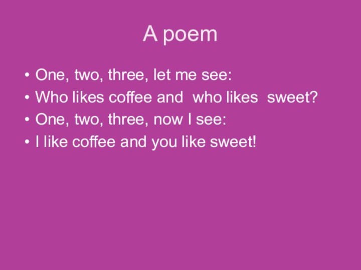 A poemOne, two, three, let me see:Who likes coffee and who likes
