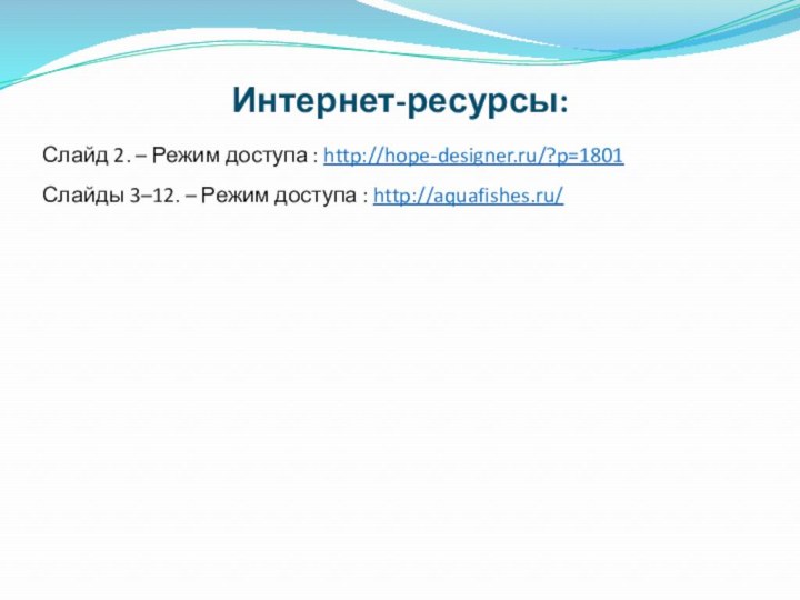 Интернет-ресурсы:Слайд 2. – Режим доступа : http://hope-designer.ru/?p=1801Слайды 3–12. – Режим доступа : http://aquafishes.ru/