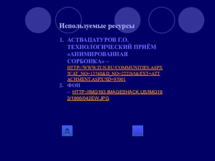 Используемые ресурсыАСТВАЦАТУРОВ Г.О. ТЕХНОЛОГИЧЕСКИЙ ПРИЁМ «АНИМИРОВАННАЯ СОРБОНКА» – HTTP://WWW.IT-N.RU/COMMUNITIES.ASPX?CAT_NO=13748&D_NO=222265&EXT=ATTACHMENT.ASPX?ID=97001ФОН –  HTTP://IMG193.IMAGESHACK.US/IMG193/1966/042EW.JPG  