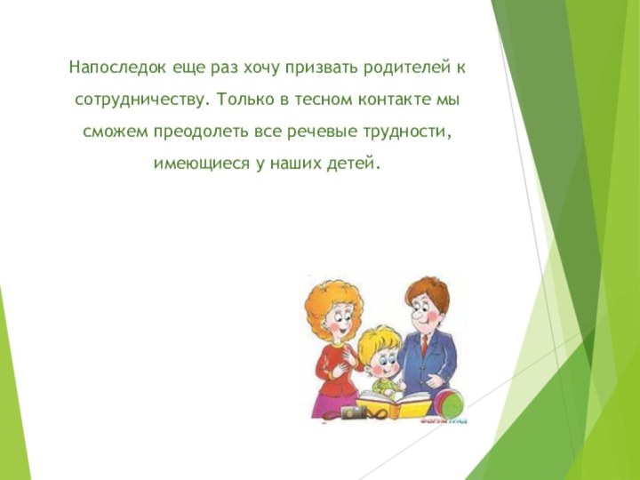 Напоследок еще раз хочу призвать родителей к сотрудничеству. Только в тесном контакте