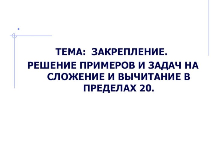 .Тема: Закрепление. Решение примеров и задач на сложение и вычитание в пределах 20.