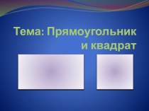 Открытый урок по математике Прямоугольник и квадрат УМК ПНШ план-конспект урока по математике (2 класс)