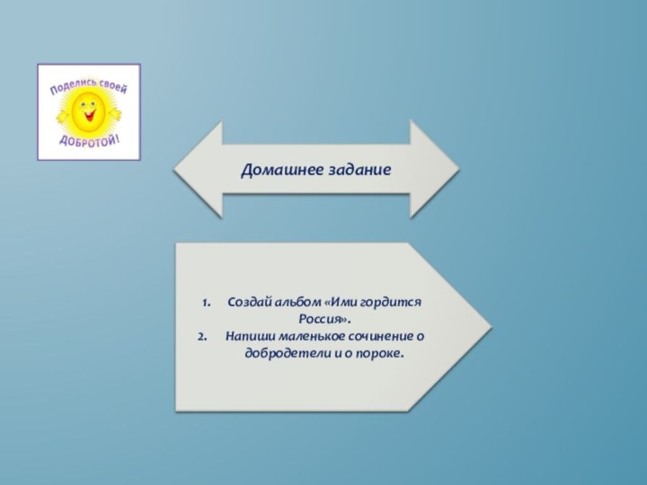 Домашнее заданиеСоздай альбом «Ими гордится Россия».Напиши маленькое сочинение о добродетели и о пороке.