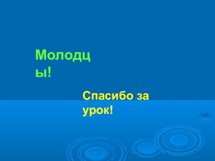 Молодцы!Спасибо за урок!