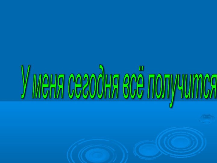 У меня сегодня всё получится!