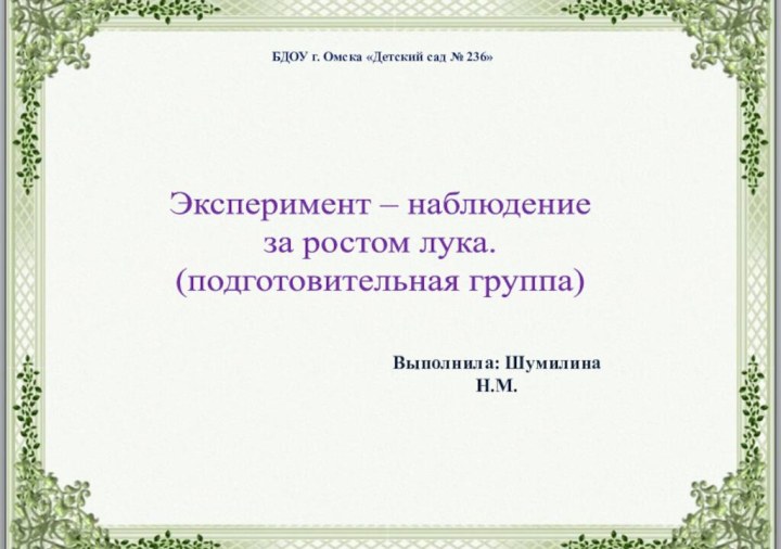 Эксперимент – наблюдение за ростом лука.(подготовительная группа)БДОУ г. Омска «Детский сад № 236»Выполнила: Шумилина Н.М.