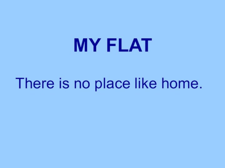 MY FLATThere is no place like home.