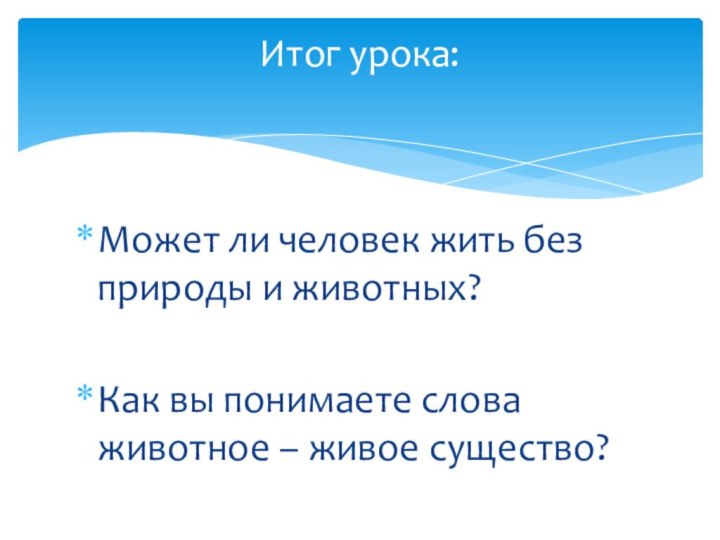 Может ли человек жить без природы и животных?Как вы понимаете слова животное