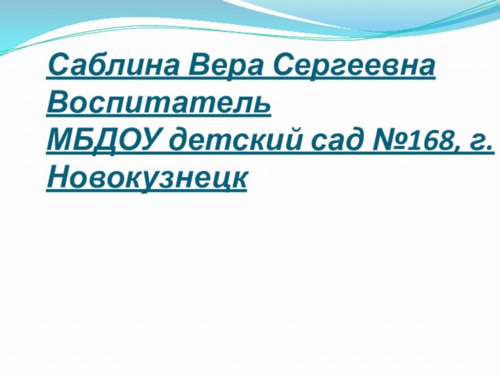 Саблина Вера Сергеевна Воспитатель МБДОУ детский сад №168, г. Новокузнецк  