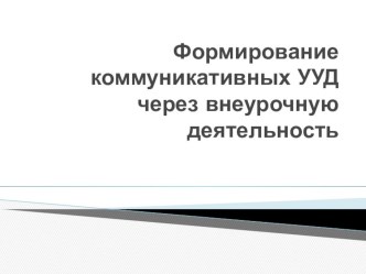 Формирование универсальных учебных действий в начальной школе (тема выступления: Формирование коммуникативных учебных действий во внеурочной деятельности) методическая разработка