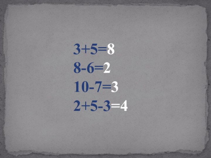 3+5=8		 8-6=2		 10-7=3	 2+5-3=4