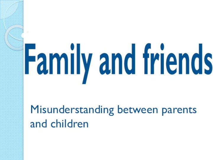 Misunderstanding between parents and childrenFamily and friends