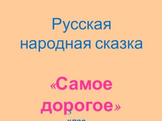 Презентация. Русская народная сказка Самое дорогое презентация к уроку по чтению (3 класс)