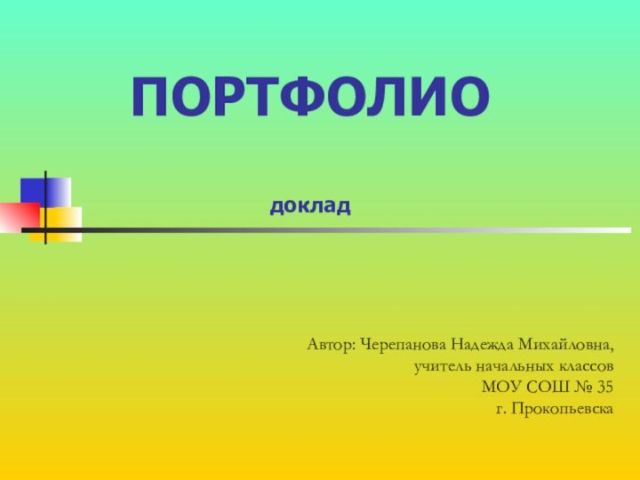 ПОРТФОЛИО  доклад Автор: Черепанова Надежда Михайловна,учитель начальных классовМОУ СОШ № 35г. Прокопьевска