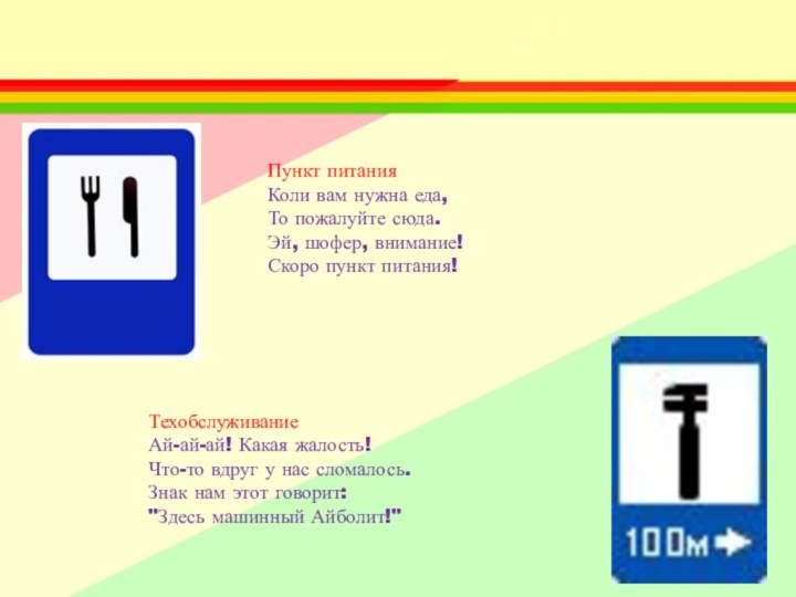 Пункт питанияКоли вам нужна еда,То пожалуйте сюда.Эй, шофер, внимание!Скоро пункт питания!ТехобслуживаниеАй-ай-ай! Какая