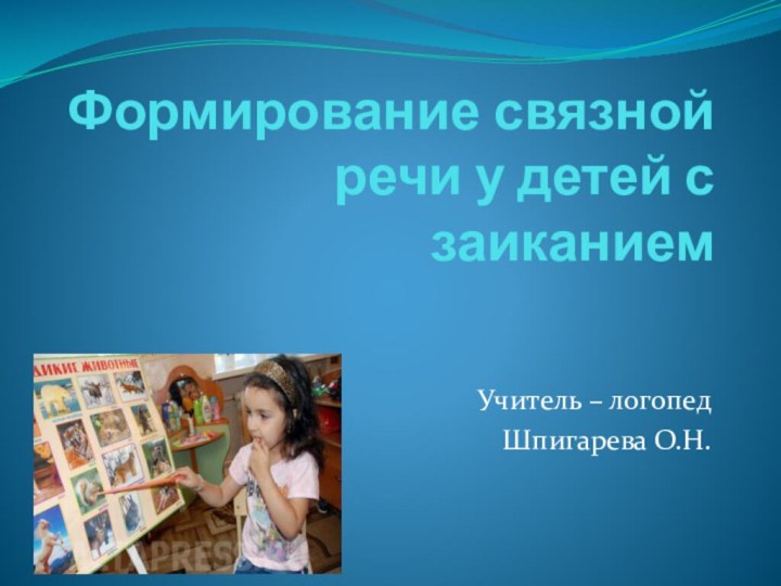 Формирование связной речи у детей с заиканиемУчитель – логопед Шпигарева О.Н.