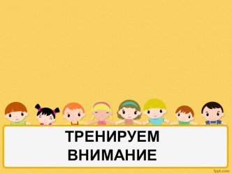 презентация с заданиями для тренировки внимания презентация к уроку (средняя, старшая группа)