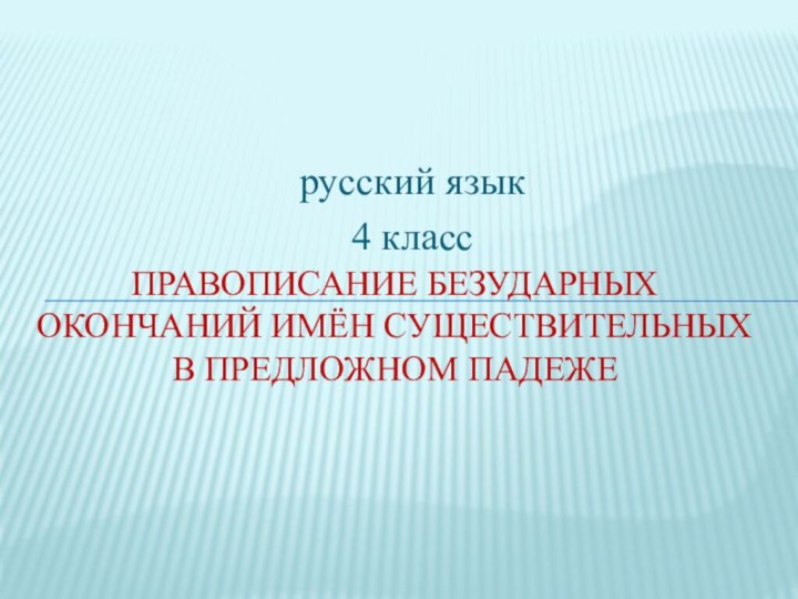 русский язык 4 классПравописание безударных окончаний имён существительных в предложном падеже