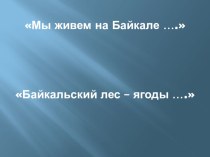 Презентация Байкальский лес - ягоды... презентация по окружающему миру