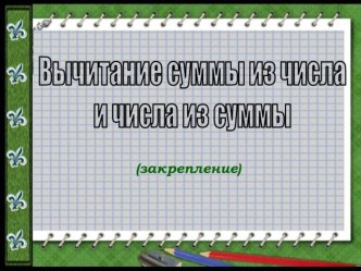 Вычитание суммы из числа и числа из суммы презентация к уроку по математике (3 класс)