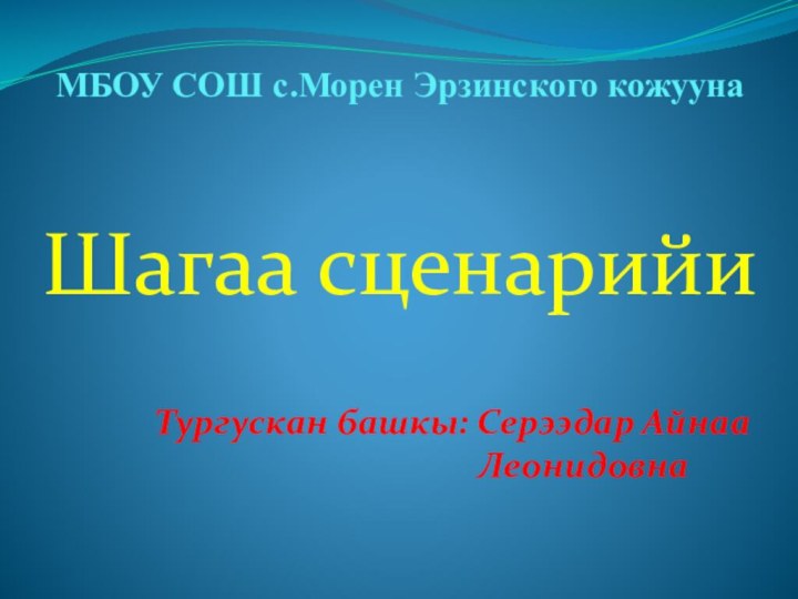 Шагаа сценарийиМБОУ СОШ с.Морен Эрзинского кожуунаТургускан башкы: Серээдар Айнаа