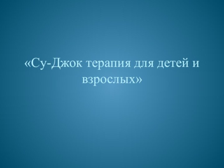 «Cу-Джок терапия для детей и взрослых»