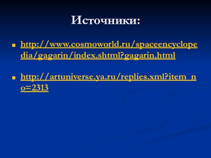 Источники:http://www.cosmoworld.ru/spaceencyclopedia/gagarin/index.shtml?gagarin.htmlhttp://artuniverse.ya.ru/replies.xml?item_no=2313