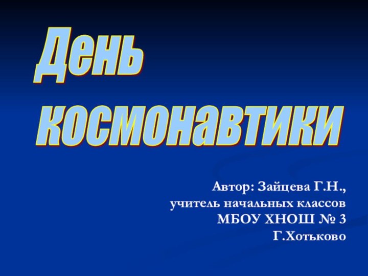 Автор: Зайцева Г.Н.,учитель начальных классовМБОУ ХНОШ № 3Г.ХотьковоДень  космонавтики