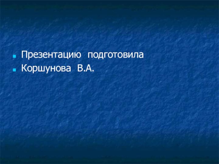 Презентацию подготовила Коршунова В.А.