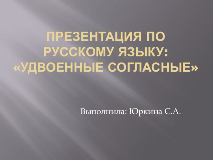 Презентация по русскому языку: «Удвоенные согласные»Выполнила: Юркина С.А.