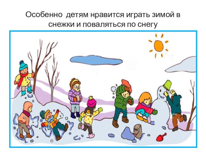Особенно детям нравится играть зимой в снежки и поваляться по снегу