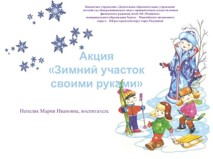 Акция«Зимний участок своими руками»Непеляк Мария Ивановна, воспитательБюджетное учреждение «Дошкольное образовательное учреждение детский