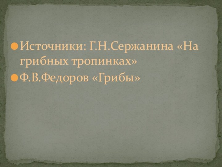 Источники: Г.Н.Сержанина «На грибных тропинках»Ф.В.Федоров «Грибы»