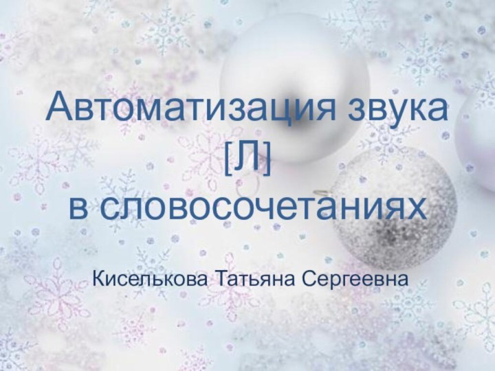 Автоматизация звука [Л]  в словосочетанияхКиселькова Татьяна Сергеевна