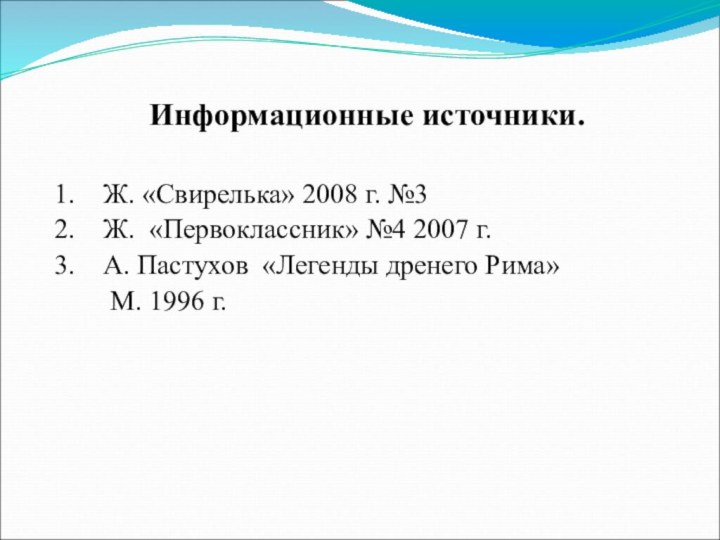 Информационные источники.Ж. «Свирелька» 2008 г. №3Ж. «Первоклассник» №4 2007 г.А. Пастухов