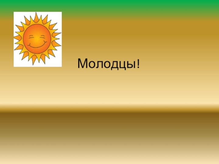 Молодцы!