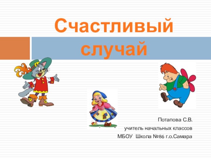 Счастливый случайПотапова С.В.учитель начальных классовМБОУ Школа №86 г.о.Самара