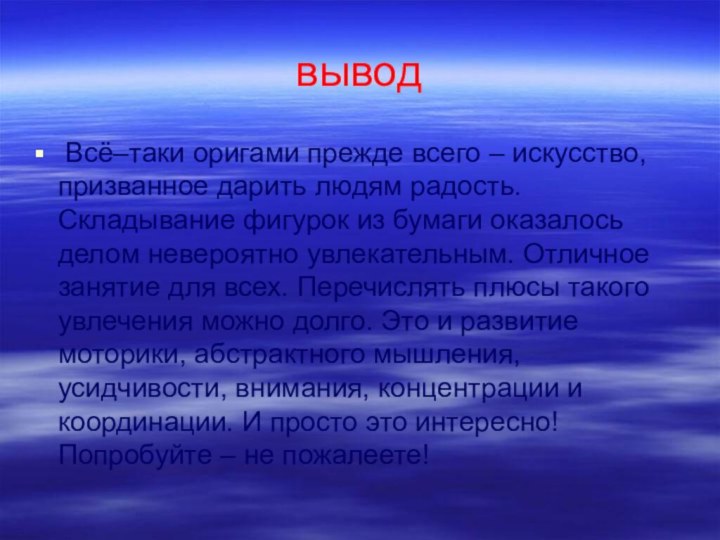 вывод Всё–таки оригами прежде всего – искусство, призванное дарить людям радость. Складывание