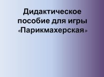 Мастер-класс по изготовлению дидактического пособия для сюжетно-ролевой игры Парикмахерская презентация к уроку по конструированию, ручному труду (средняя группа) по теме