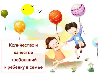 для родителей Количество и качество требований к ребенку в семье презентация к уроку по теме