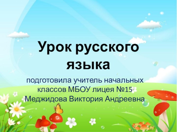 Урок русского языка подготовила учитель начальных классов МБОУ лицея №15 Меджидова Виктория Андреевна