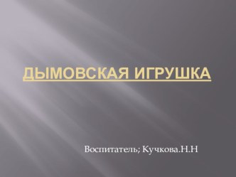 Презентация :Дымовская игрушка презентация к уроку (подготовительная группа)