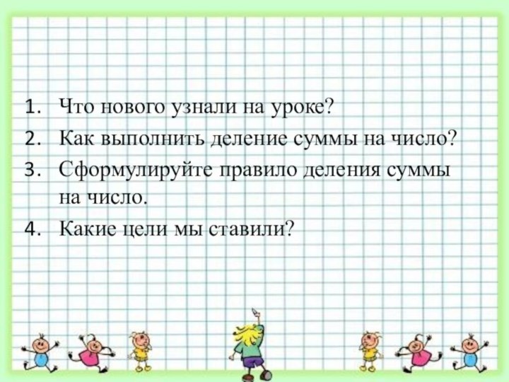 Что нового узнали на уроке?Как выполнить деление суммы на число?Сформулируйте правило деления